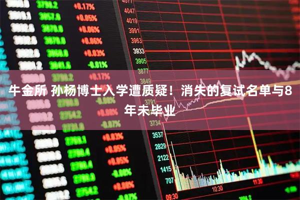 牛金所 孙杨博士入学遭质疑！消失的复试名单与8年未毕业